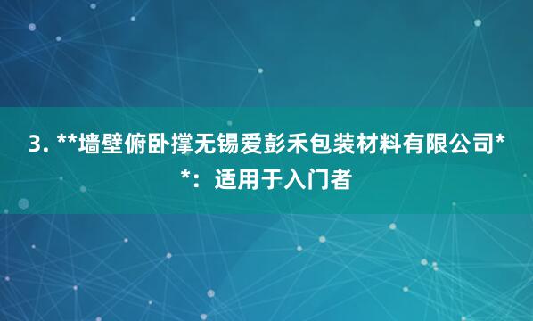3. **墙壁俯卧撑无锡爱彭禾包装材料有限公司**:适用于入门者