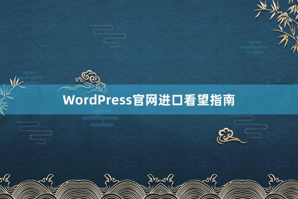WordPress官网进口看望指南