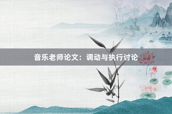 音乐老师论文：调动与执行讨论